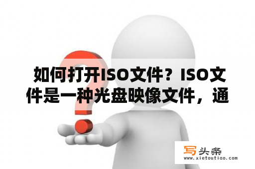  如何打开ISO文件？ISO文件是一种光盘映像文件，通常用于将光盘内容制作成一个文件，以便在计算机上进行安装或使用。但是，许多人不知道如何打开ISO文件。下面我们来介绍一些常用的方法。