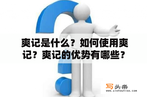  爽记是什么？如何使用爽记？爽记的优势有哪些？