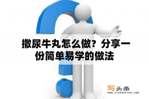  撒尿牛丸怎么做？分享一份简单易学的做法