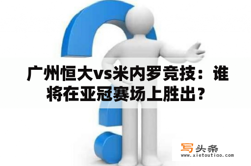  广州恒大vs米内罗竞技：谁将在亚冠赛场上胜出？