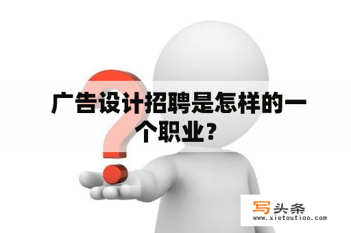  广告设计招聘是怎样的一个职业？