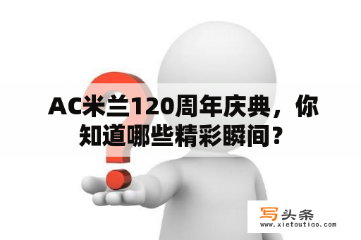  AC米兰120周年庆典，你知道哪些精彩瞬间？