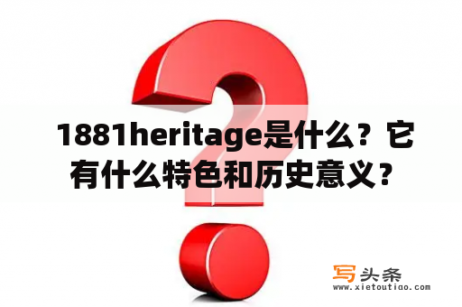  1881heritage是什么？它有什么特色和历史意义？