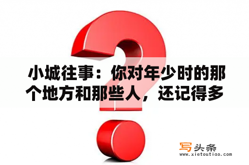  小城往事：你对年少时的那个地方和那些人，还记得多少？