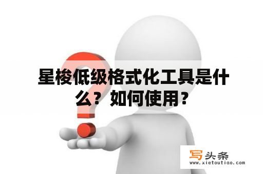  星梭低级格式化工具是什么？如何使用？