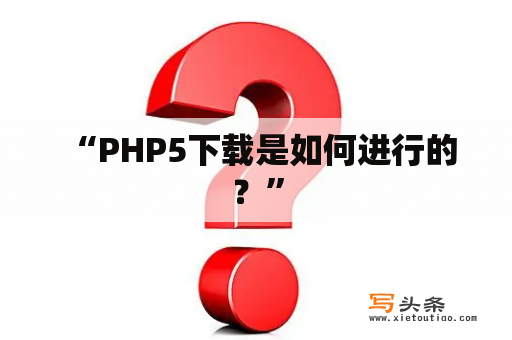  “PHP5下载是如何进行的？”