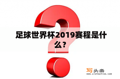  足球世界杯2019赛程是什么？