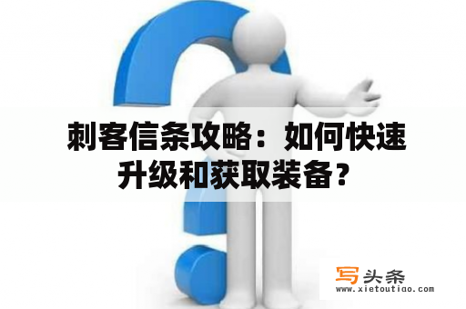  刺客信条攻略：如何快速升级和获取装备？