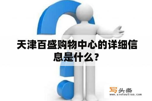  天津百盛购物中心的详细信息是什么？