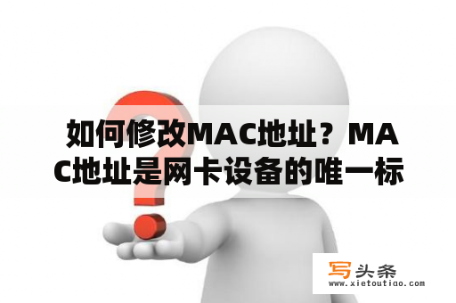  如何修改MAC地址？MAC地址是网卡设备的唯一标识，每个网卡设备的MAC地址都是独一无二的。在一些特定的场合下，需要更改MAC地址来实现特定的功能或躲避网络审查。那么如何修改MAC地址呢？