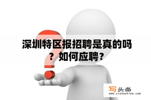  深圳特区报招聘是真的吗？如何应聘？