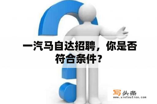  一汽马自达招聘，你是否符合条件？