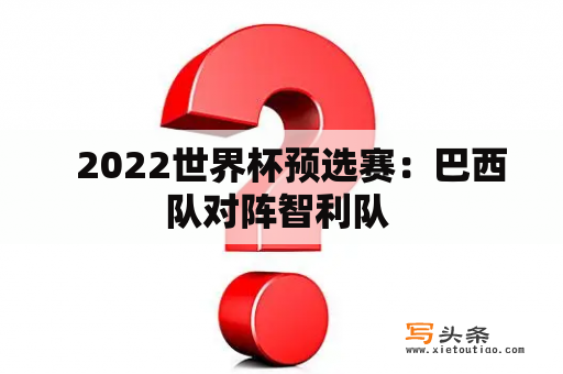   2022世界杯预选赛：巴西队对阵智利队 