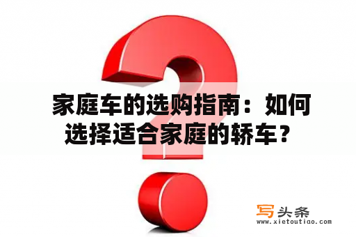  家庭车的选购指南：如何选择适合家庭的轿车？