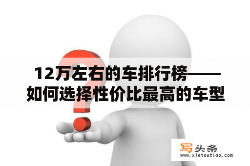  12万左右的车排行榜——如何选择性价比最高的车型？