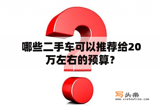  哪些二手车可以推荐给20万左右的预算？