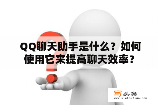  QQ聊天助手是什么？如何使用它来提高聊天效率？