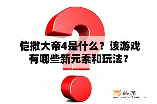  恺撒大帝4是什么？该游戏有哪些新元素和玩法？