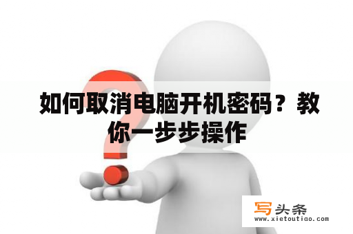  如何取消电脑开机密码？教你一步步操作