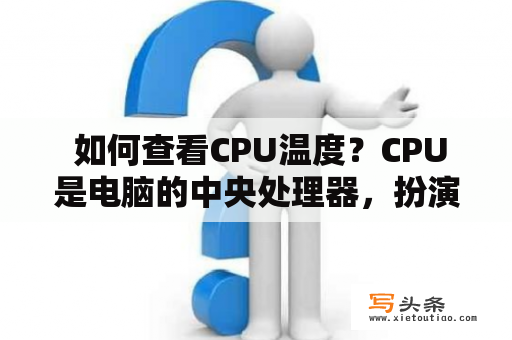  如何查看CPU温度？CPU是电脑的中央处理器，扮演着重要的角色。由于CPU的高速运转，会产生大量的热量，因此温度的监测和控制是必要的。本文将介绍如何查看CPU温度，以帮助您了解电脑的运行状况。