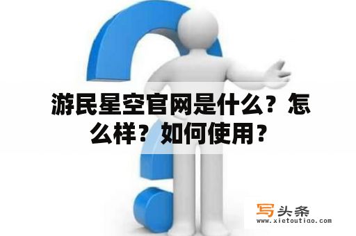  游民星空官网是什么？怎么样？如何使用？