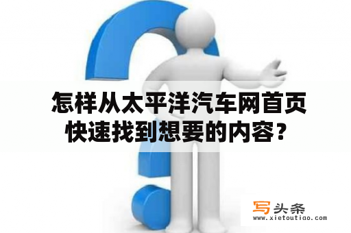  怎样从太平洋汽车网首页快速找到想要的内容？