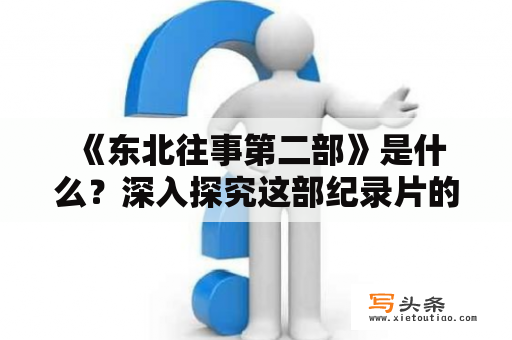  《东北往事第二部》是什么？深入探究这部纪录片的背景和内容