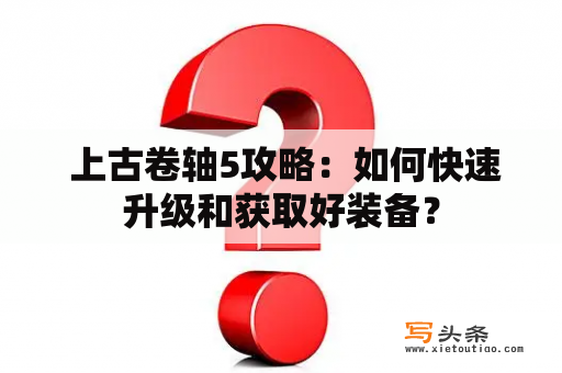  上古卷轴5攻略：如何快速升级和获取好装备？