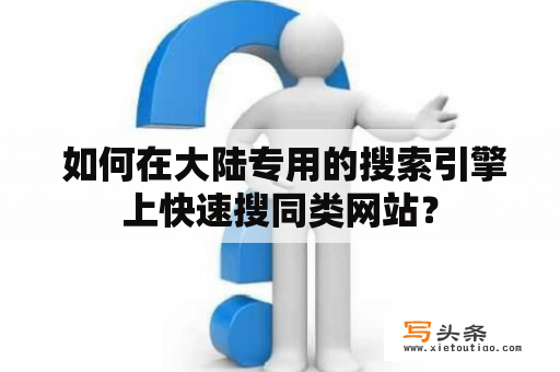  如何在大陆专用的搜索引擎上快速搜同类网站？