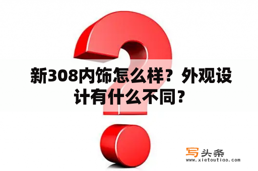  新308内饰怎么样？外观设计有什么不同？