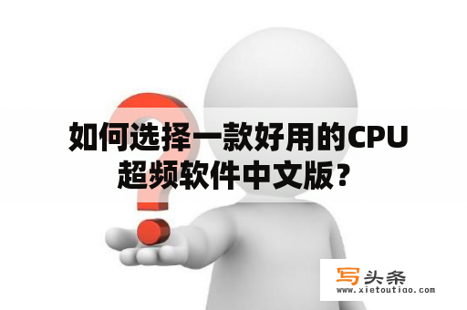  如何选择一款好用的CPU超频软件中文版？