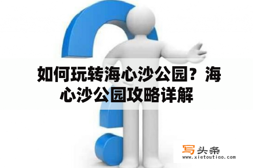  如何玩转海心沙公园？海心沙公园攻略详解