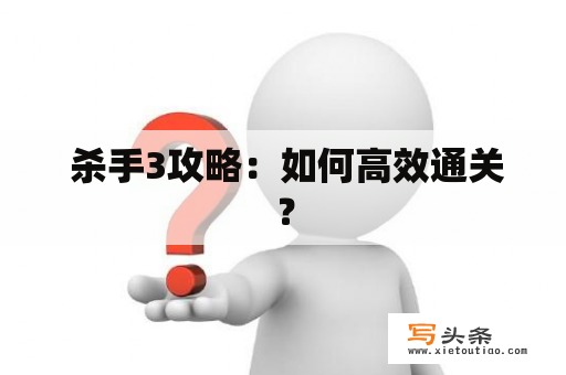  杀手3攻略：如何高效通关？