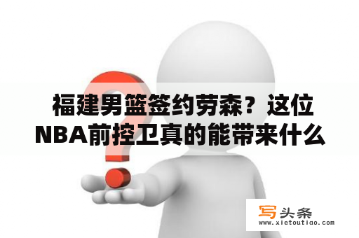  福建男篮签约劳森？这位NBA前控卫真的能带来什么新变化吗？