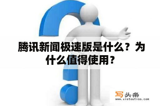  腾讯新闻极速版是什么？为什么值得使用？