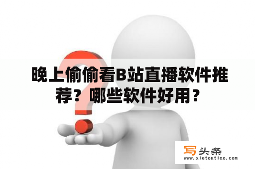  晚上偷偷看B站直播软件推荐？哪些软件好用？