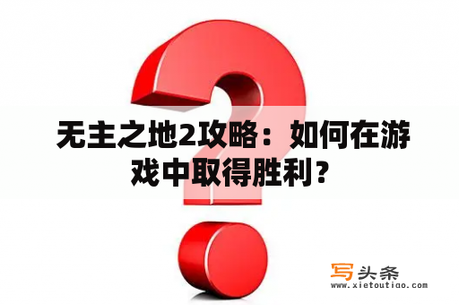  无主之地2攻略：如何在游戏中取得胜利？