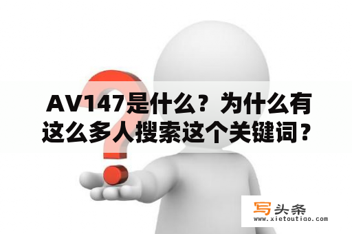  AV147是什么？为什么有这么多人搜索这个关键词？