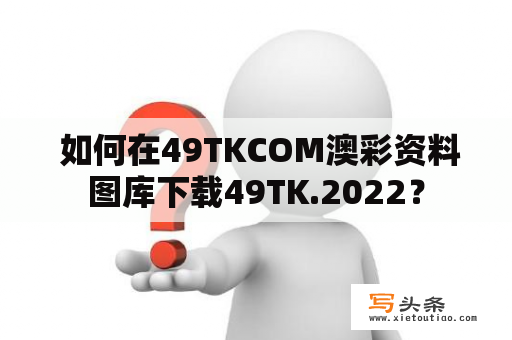  如何在49TKCOM澳彩资料图库下载49TK.2022？