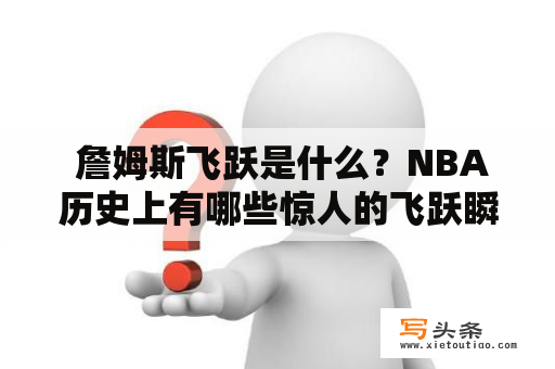  詹姆斯飞跃是什么？NBA历史上有哪些惊人的飞跃瞬间？