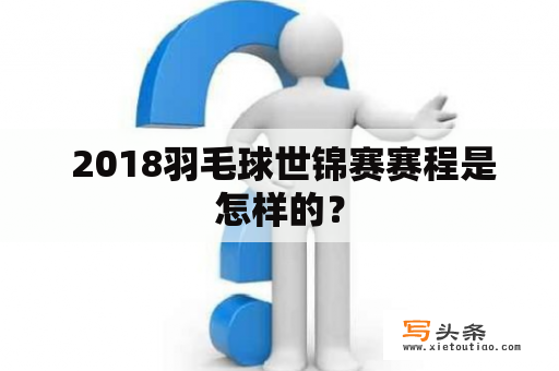  2018羽毛球世锦赛赛程是怎样的？