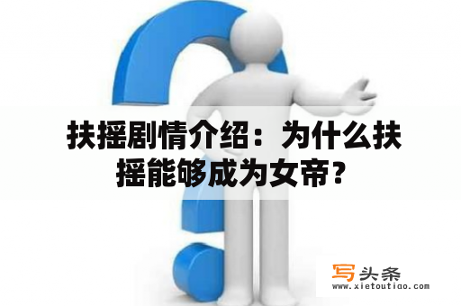  扶摇剧情介绍：为什么扶摇能够成为女帝？