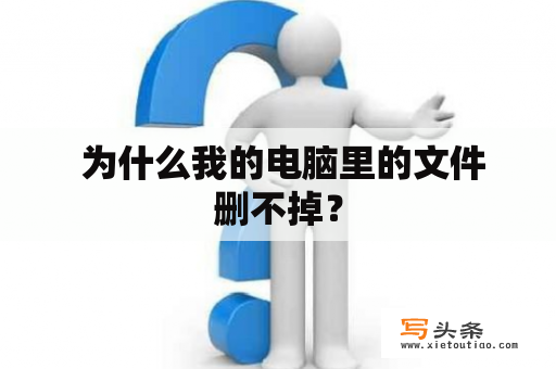  为什么我的电脑里的文件删不掉？