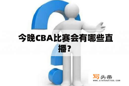  今晚CBA比赛会有哪些直播？