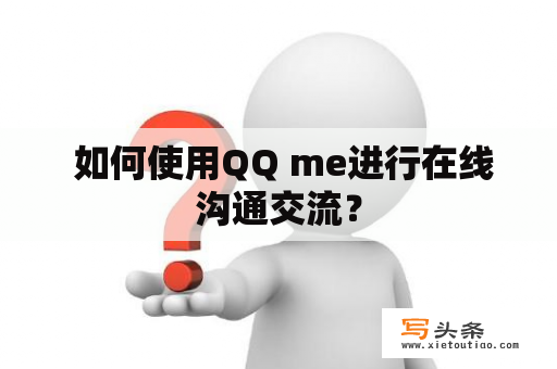  如何使用QQ me进行在线沟通交流？