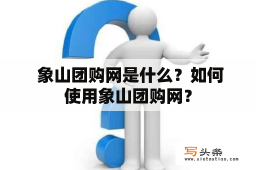  象山团购网是什么？如何使用象山团购网？