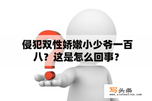  侵犯双性娇嫩小少爷一百八？这是怎么回事？