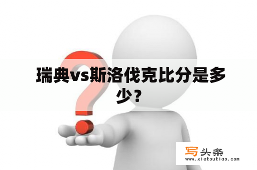  瑞典vs斯洛伐克比分是多少？