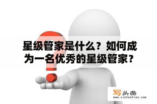  星级管家是什么？如何成为一名优秀的星级管家？