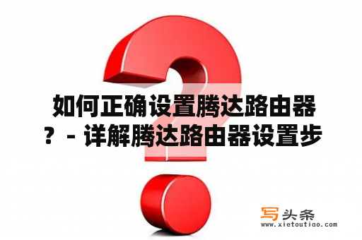  如何正确设置腾达路由器？- 详解腾达路由器设置步骤